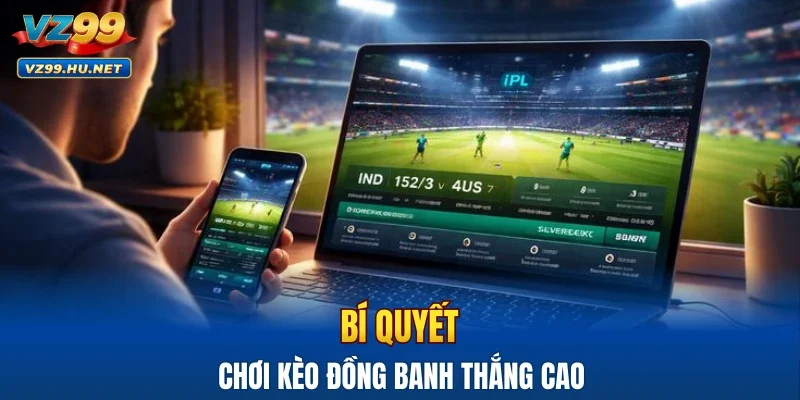 Bí quyết chơi kèo đồng banh thắng cao