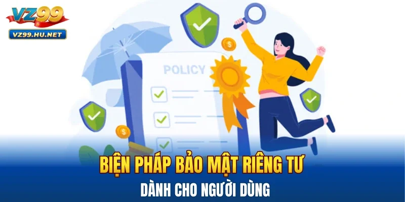 Biện pháp bảo mật riêng tư dành cho người dùng