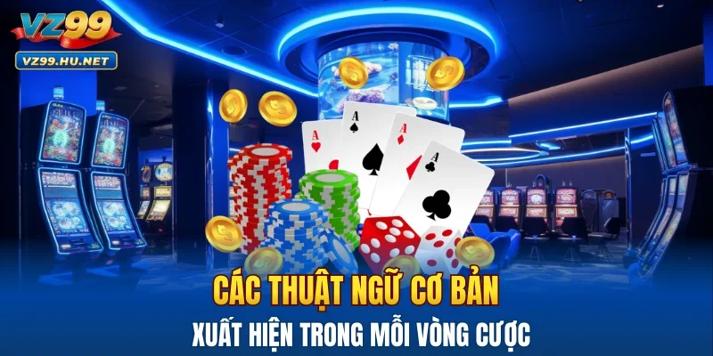 Các thuật ngữ cơ bản xuất hiện trong mỗi vòng cược