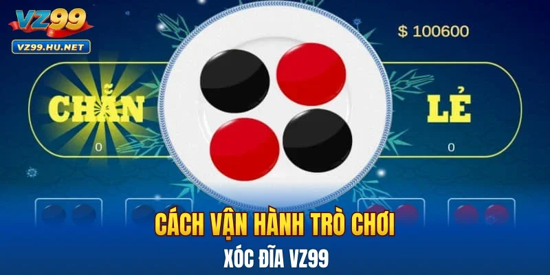 Cách vận hành trò chơi xóc đĩa VZ99