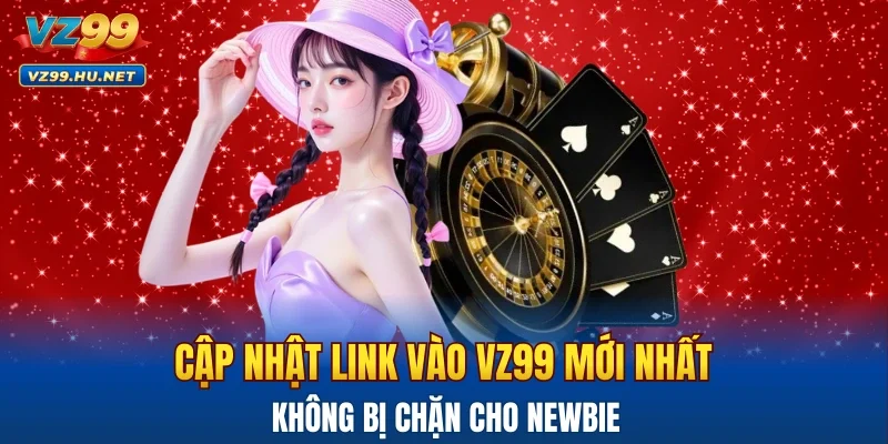 Cập nhật link vào VZ99 mới nhất cho hội viên