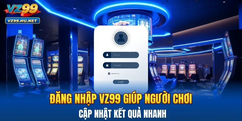 Đăng nhập VZ99 giúp người chơi cập nhật kết quả nhanh