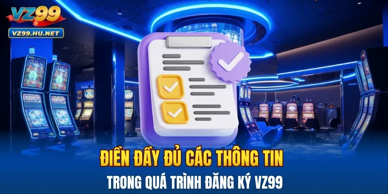 Điền đầy đủ các thông tin trong quá trình đăng ký VZ99
