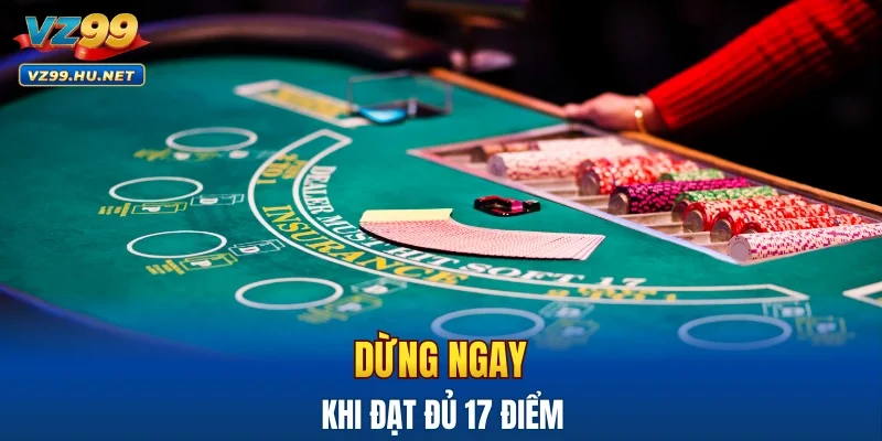 Dừng bài khi đạt 17 điểm trở lên khi chơi BlackJack