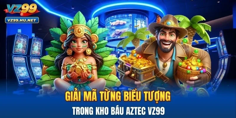 Giải mã từng biểu tượng trong kho báu Aztec VZ99