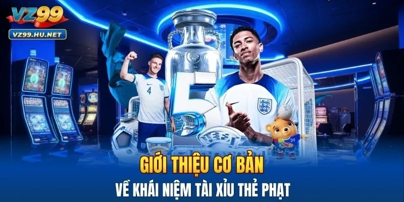 Giới thiệu cơ bản về khái niệm tài xỉu thẻ phạt