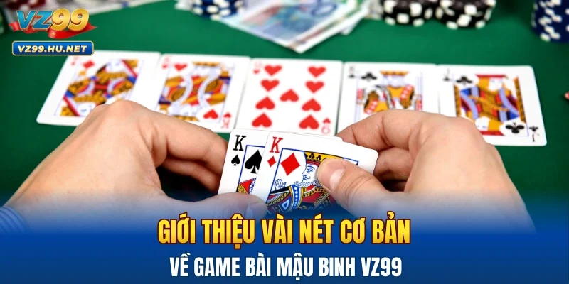 Giới thiệu vài nét cơ bản về game bài mậu binh VZ99