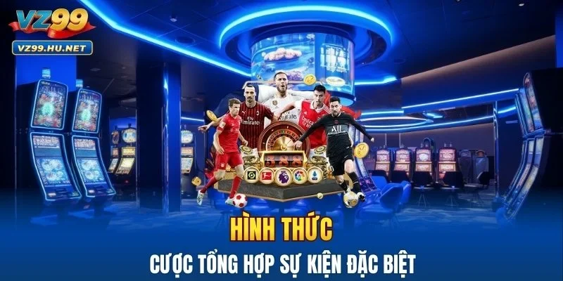 Hình thức cược tổng hợp sự kiện đặc biệt