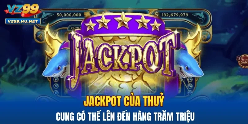 Jackpot của Thuỷ Cung có thể lên đến hàng trăm triệu
