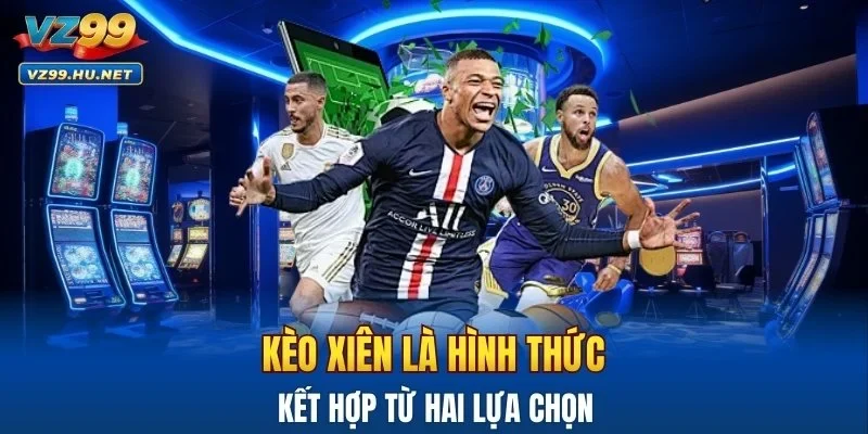 Kèo xiên là hình thức kết hợp từ hai lựa chọn