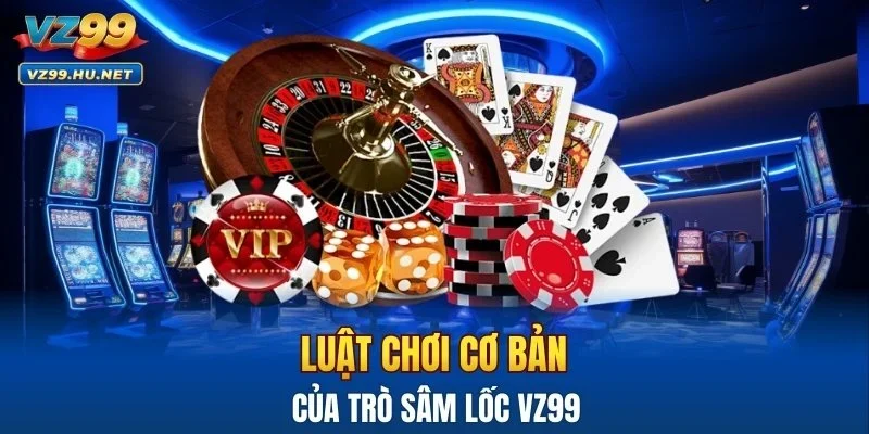 Luật chơi cơ bản của trò sâm lốc VZ99