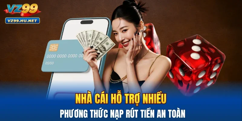 Nhà cái hỗ trợ nhiều phương thức nạp rút tiền an toàn
