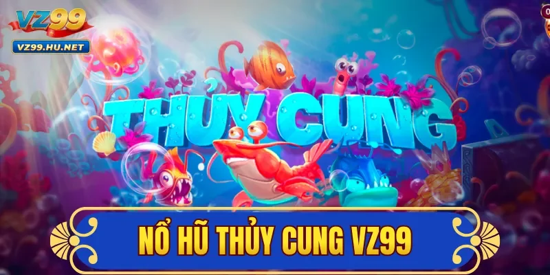 Nổ Hũ Thủy Cung VZ99