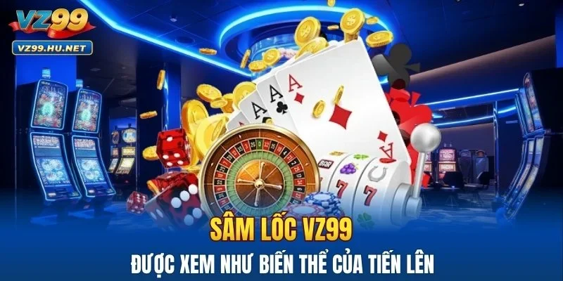 Sâm lốc VZ99 được xem như biến thể của Tiến Lên