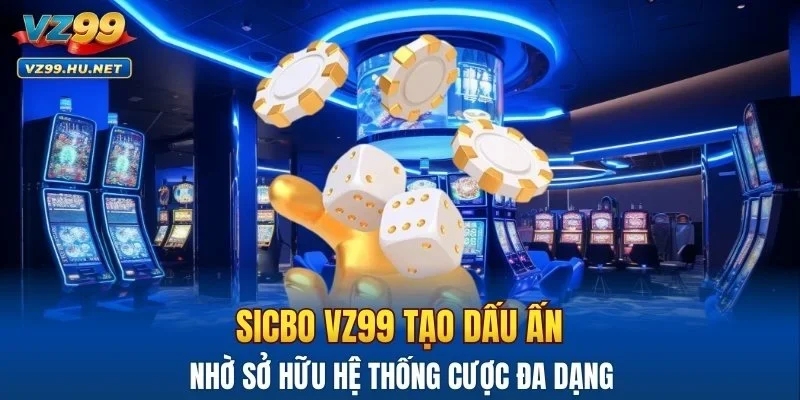 Sicbo VZ99 tạo dấu ấn nhờ sở hữu hệ thống cược đa dạng