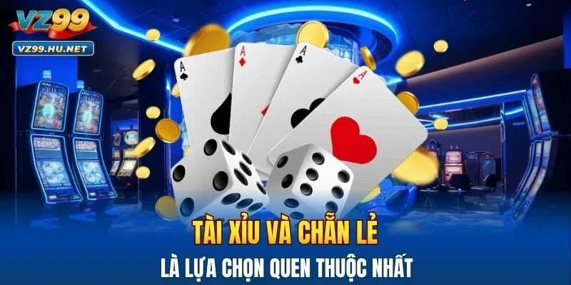 Tài xỉu và chẵn lẻ là lựa chọn quen thuộc nhất