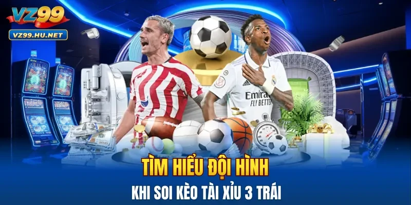 Tìm hiểu đội hình khi soi kèo tài xỉu 3 trái