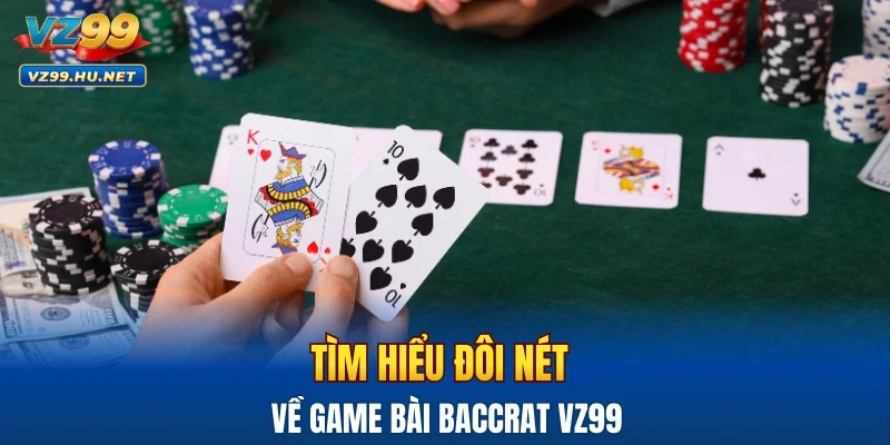 Tìm hiểu đôi nét về game bài Baccarat VZ99