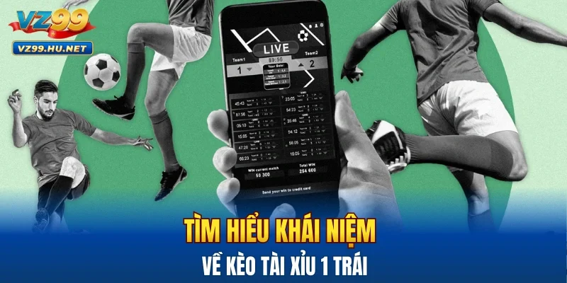 Tìm hiểu khái niệm về kèo tài xỉu 1 trái
