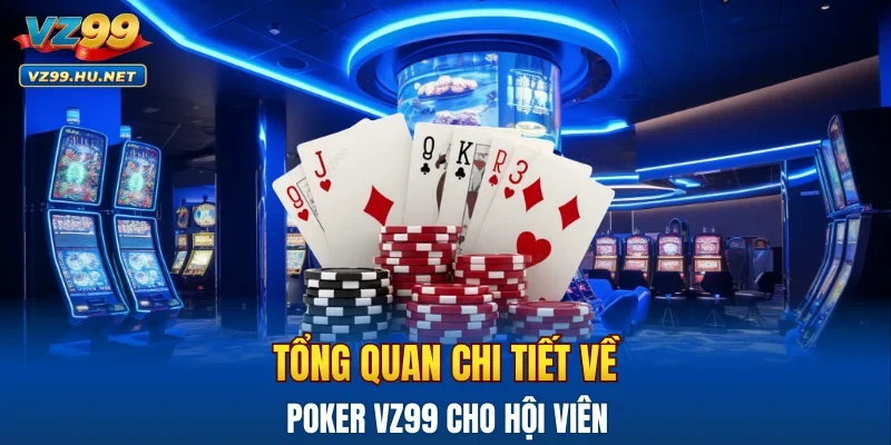 Tổng quan chi tiết về Poker VZ99 cho hội viên