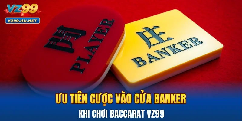 Ưu tiên cược vào cửa Banker khi chơi Baccarat