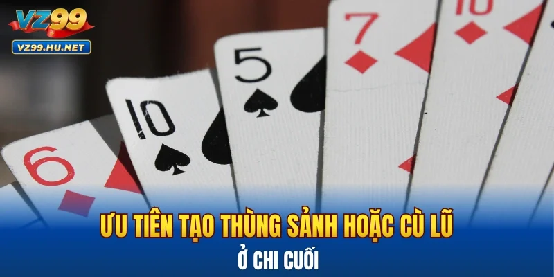 Ưu tiên tạo thùng, sảnh hoặc cù lũ ở chi cuối